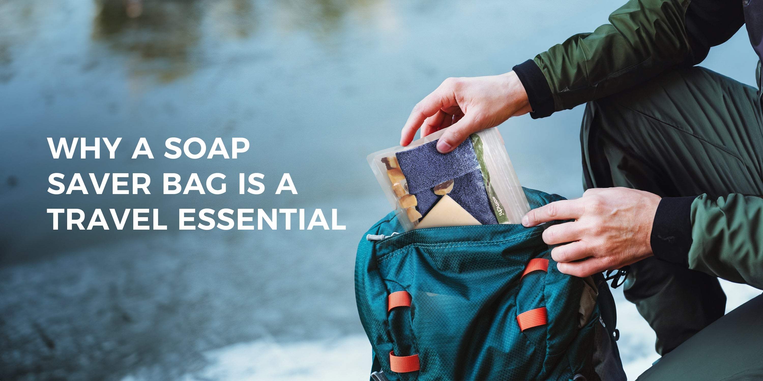 Why a Soap Saver Bag is a Must-Have for Your Next Travel Adventure